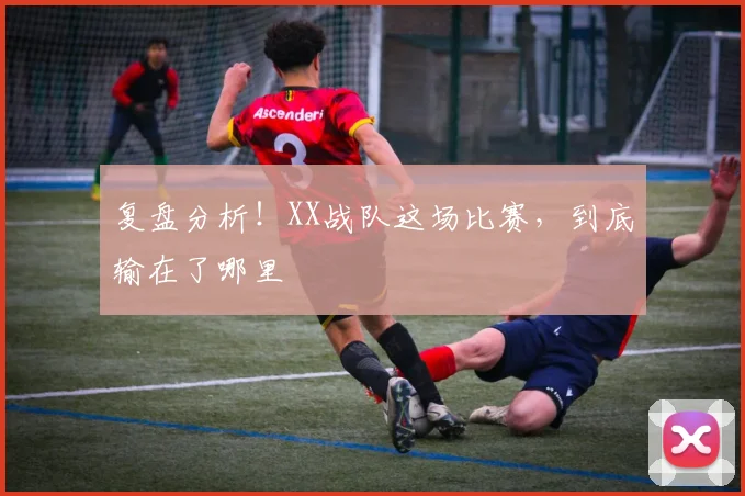 复盘分析!XX战队这场比赛,到底输在了哪里