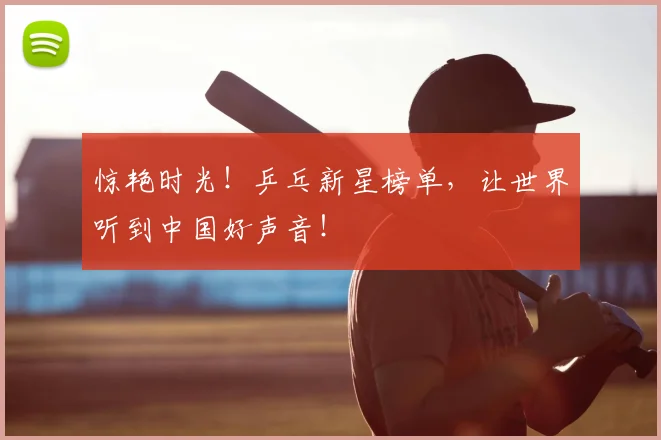 惊艳时光！乒乓新星榜单，让世界听到中国好声音！